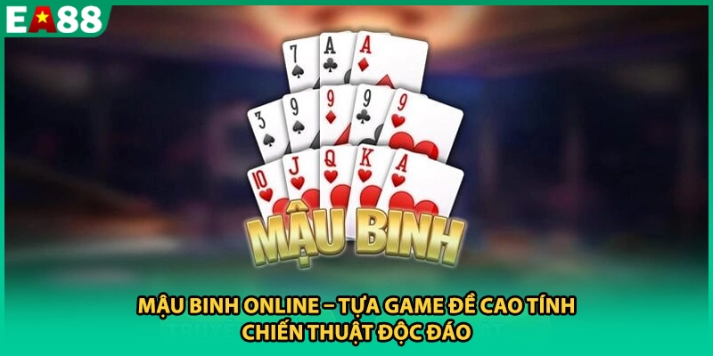 Mậu Binh Online – Tựa Game Đề Cao Tính Chiến Thuật Độc Đáo