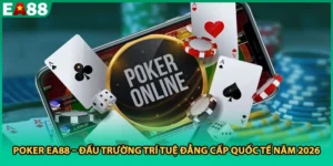 Poker EA88 – Đấu Trường Trí Tuệ Đẳng Cấp Quốc Tế Năm 2026